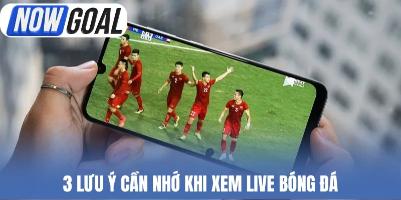 3 lưu ý cần nhớ khi xem live bóng đá
