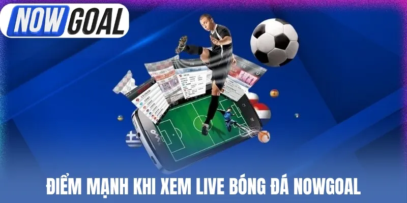 Điểm mạnh khi xem live bóng đá Nowgoal