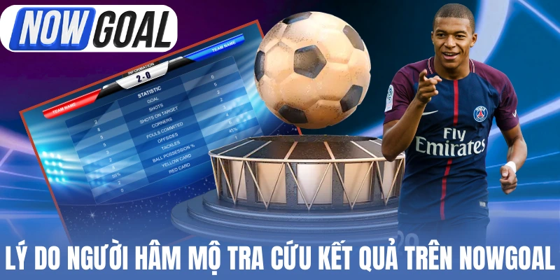 Lý do người hâm mộ tra cứu kết quả trên Nowgoal