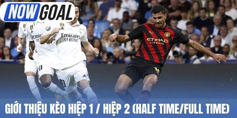 Giới thiệu Kèo hiệp 1 / hiệp 2 (Half Time/Full Time) 