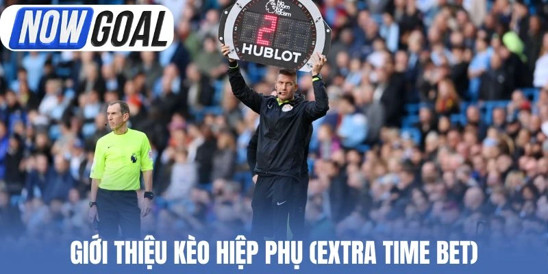 Giới thiệu kèo hiệp phụ (Extra Time Bet)