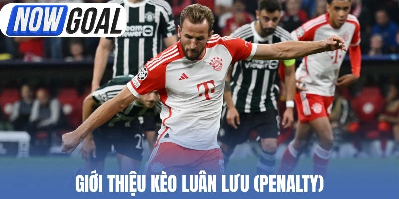 Giới thiệu kèo luân lưu (Penalty)