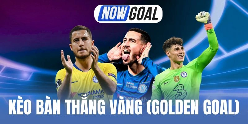 Mẹo thắng kèo bàn thắng vàng (Golden Goal)