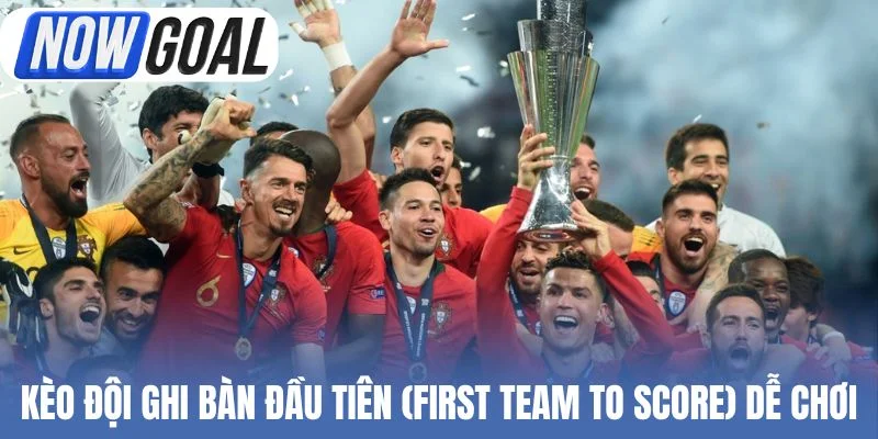 Kèo đội ghi bàn đầu tiên (First Team to Score) dễ chơi