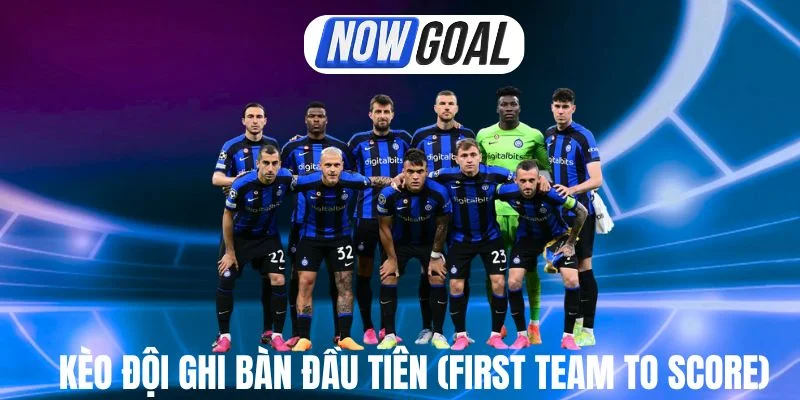 Kèo Đội Ghi Bàn Đầu Tiên (First Team to Score) – Tỷ Lệ Kèo Dễ Ăn