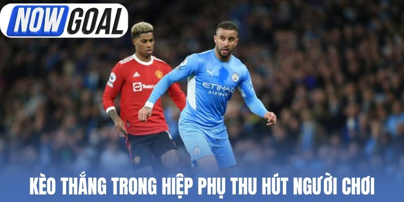 Kèo thắng trong hiệp phụ thu hút người chơi