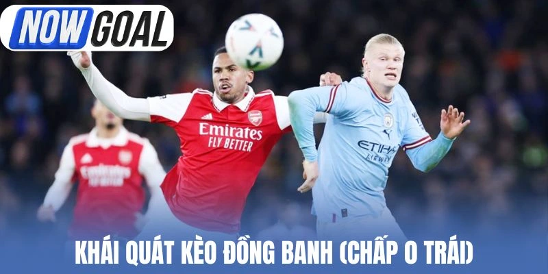 Khái quát kèo đồng banh (chấp 0 trái)