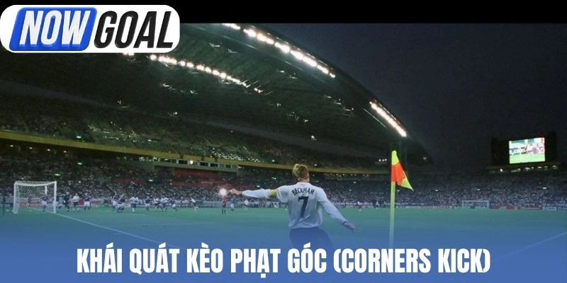 Khái quát kèo phạt góc (Corners Kick)