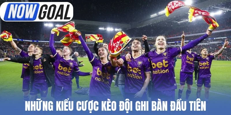 Những kiểu cược kèo đội ghi bàn đầu tiên