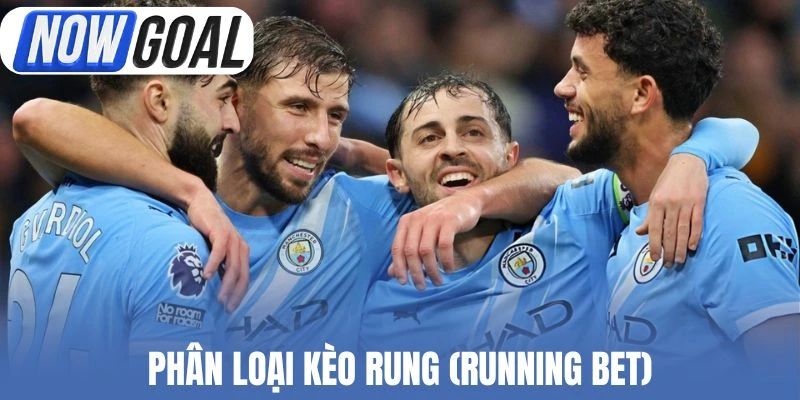 Phân loại kèo rung (Running Bet)