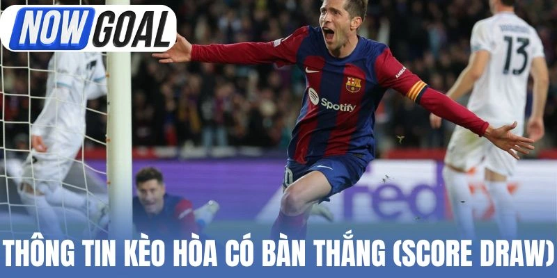 Thông tin kèo hòa có bàn thắng (Score Draw)