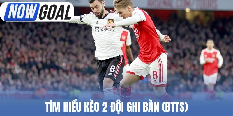 Tìm hiểu kèo 2 đội ghi bàn (BTTS)