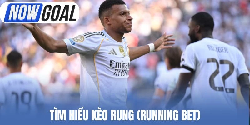 Tìm hiểu kèo rung (Running Bet)