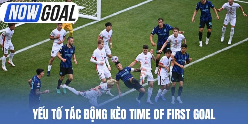 Yếu tố tác động kèo Time of First Goal