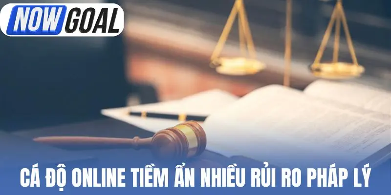 Cá độ online tiềm ẩn nhiều rủi ro pháp lý