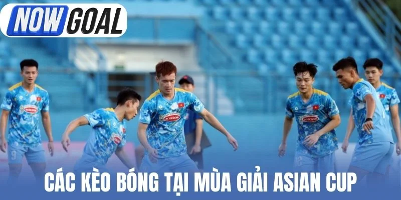 Các kèo bóng tại mùa giải Asian Cup