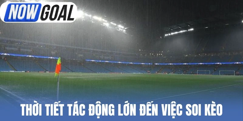 Điều kiện thời tiết tác động lớn đến việc soi kèo