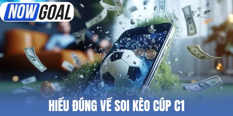 Hiểu đúng về soi kèo cúp C1