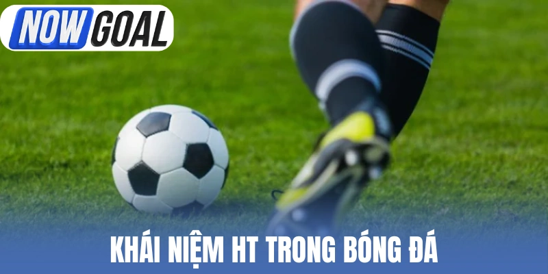 Khái niệm HT trong bóng đá
