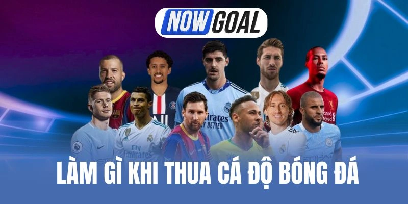 Làm Gì Khi Thua Cá Độ Bóng Đá – Mẹo Gỡ Gạc Vốn Nếu Trắng Tay
