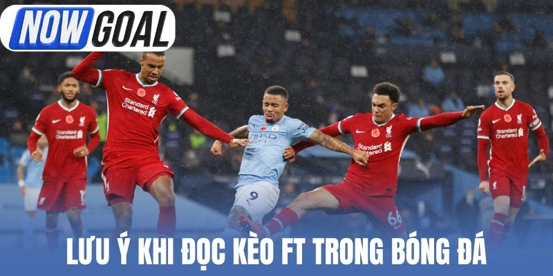 Lưu ý khi đọc kèo FT trong bóng đá