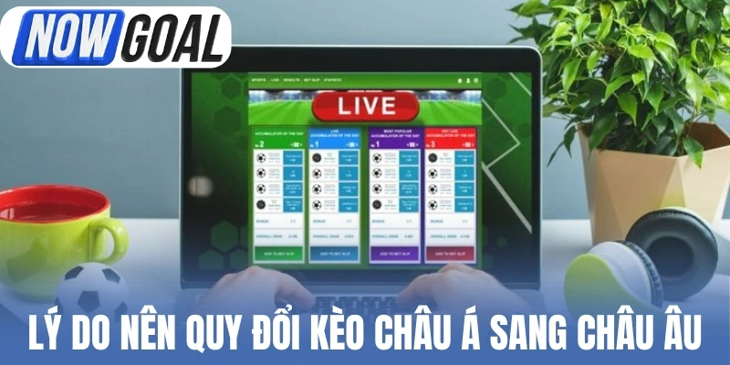 Lý do nên quy đổi kèo châu Á sang châu Âu