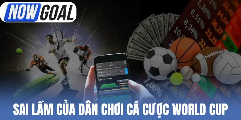 Sai lầm phổ biến của dân chơi cá cược World Cup