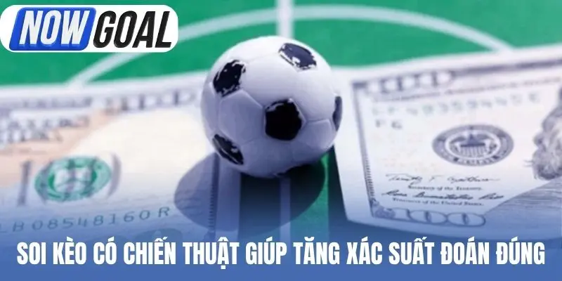 Soi kèo có chiến thuật giúp tăng xác suất đoán đúng