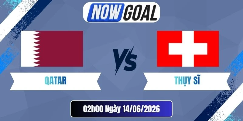 Soi Kèo Nhà Cái Qatar Vs Thụy Sĩ – Bảng B World Cup 02h00 14/06/2026