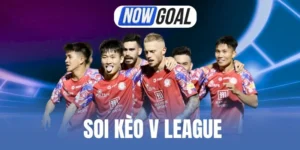 Soi Kèo V League - Cẩm Nang Quan Trọng Để Cược Kèo Thơm