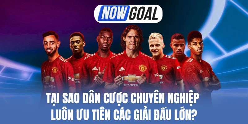 Tại Sao Dân Cược Chuyên Nghiệp Luôn Ưu Tiên Các Giải Đấu Lớn?