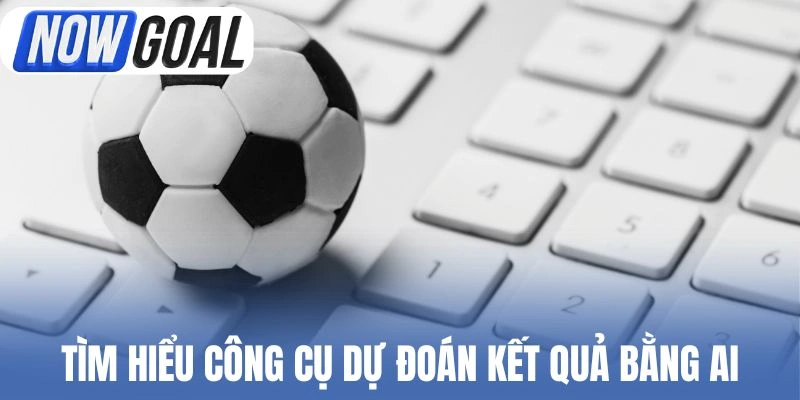 Tìm hiểu công cụ dự đoán kết quả bằng AI