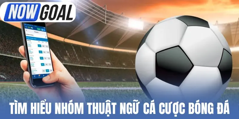 Tìm hiểu nhóm thuật ngữ cá cược bóng đá