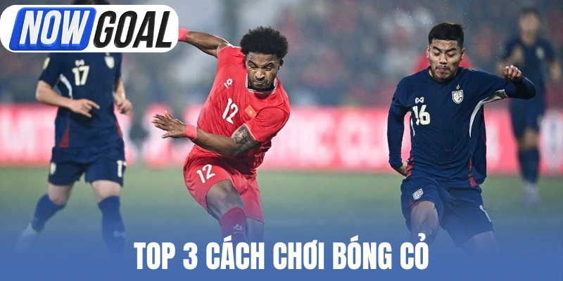 Top 3 cách chơi bóng cỏ