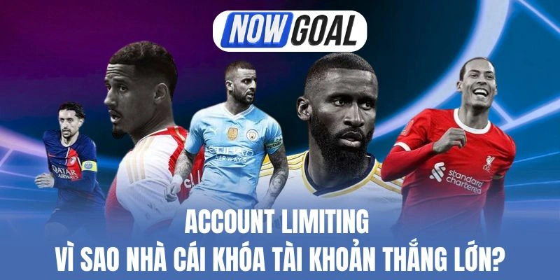 Account Limiting – Vì Sao Nhà Cái Khóa Tài Khoản Thắng Lớn?