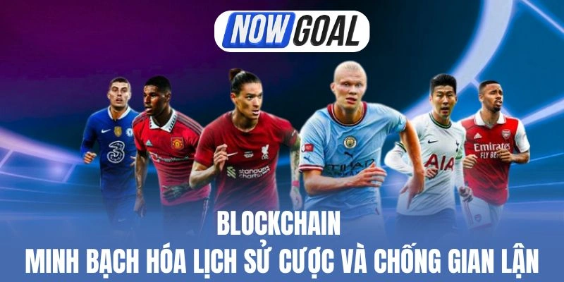 Blockchain – Minh Bạch Hóa Lịch Sử Cược Và Chống Gian Lận