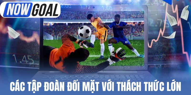 Các tập đoàn đối mặt với thách thức lớn