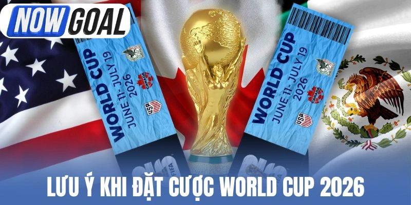 Lưu ý khi đặt cược World Cup 2026