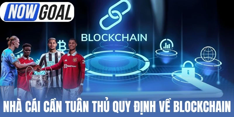 Nhà cái cần tuân thủ quy định liên quan đến blockchain