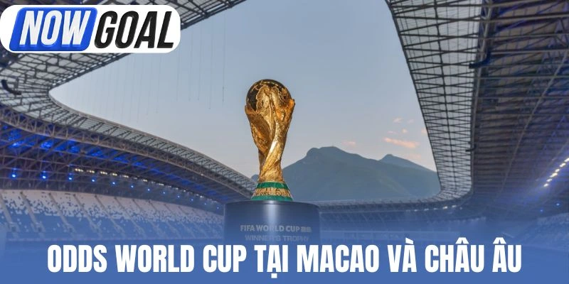 Odds World Cup tại Macao và Châu Âu