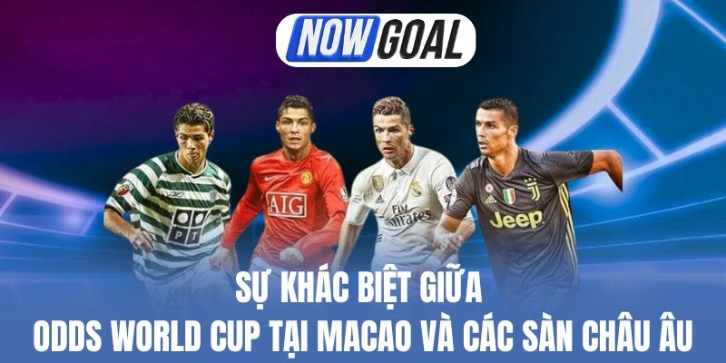 Sự Khác Biệt Giữa Odds World Cup Tại Macao Và Các Sàn Châu Âu