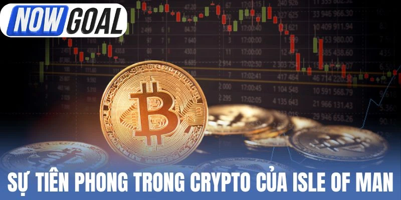 Sự tiên phong trong mảng Crypto của Isle of Man