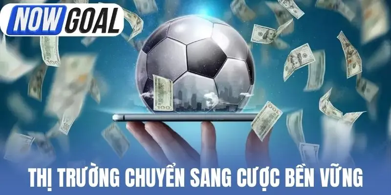 Thị trường chuyển sang cược bền vững