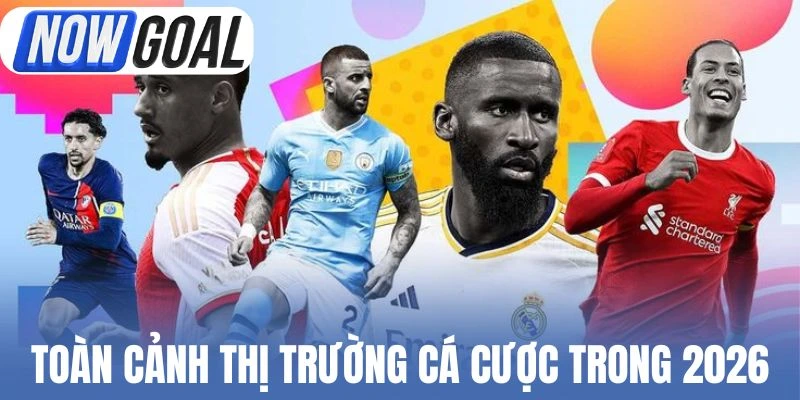 Toàn cảnh thị trường cá cược trong 2026